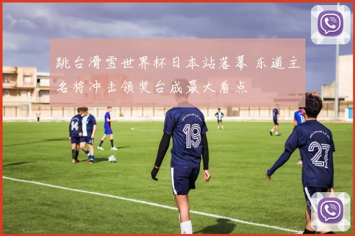 跳台滑雪世界杯日本站落幕 东道主名将冲击领奖台成最大看点