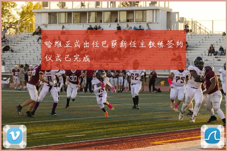 哈维正式出任巴萨新任主教练签约仪式已完成