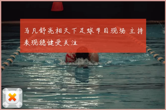 马凡舒亮相天下足球节目现场 主持表现稳健受关注