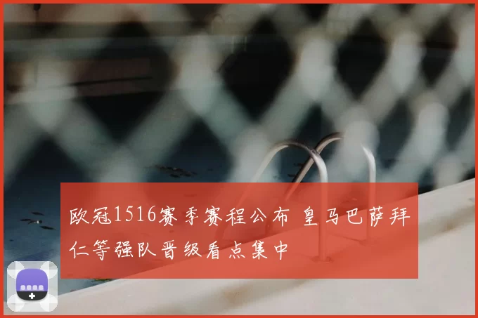 欧冠1516赛季赛程公布 皇马巴萨拜仁等强队晋级看点集中