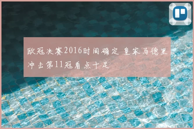 欧冠决赛2016时间确定 皇家马德里冲击第11冠看点十足